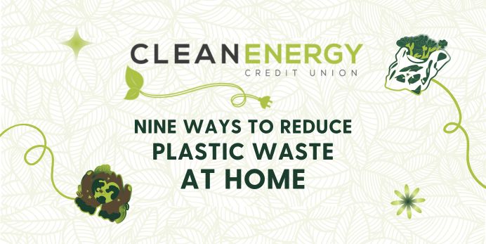 Infographic titled 'Nine Ways to Reduce Plastic Waste at Home' by Clean Energy Credit Union, highlighting simple eco-friendly tips like using reusable containers, swapping plastic sponges for loofahs, and choosing bar soap instead of bottles.